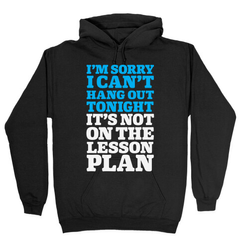 I'm Sorry I Can't Hang Out Tonight, It's Not On The Lesson Plan Hooded Sweatshirt