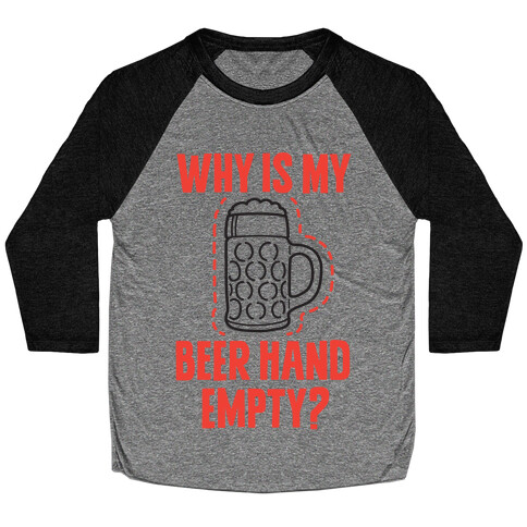 Why Is My Beer Hand Empty? Baseball Tee