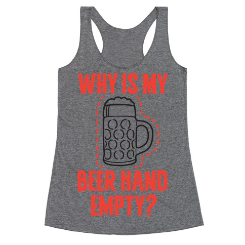 Why Is My Beer Hand Empty? Racerback Tank Top