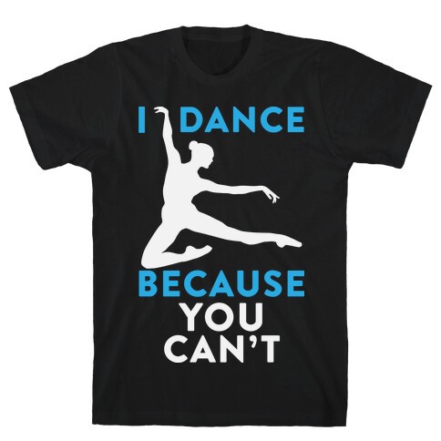 I Dance Because You Can't T-Shirt