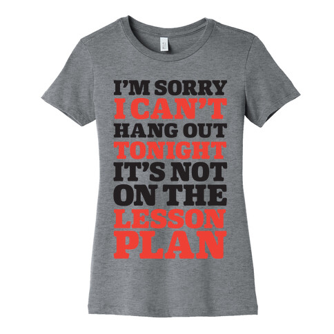 I'm Sorry I Can't Hang Out Tonight, It's Not On The Lesson Plan Womens T-Shirt