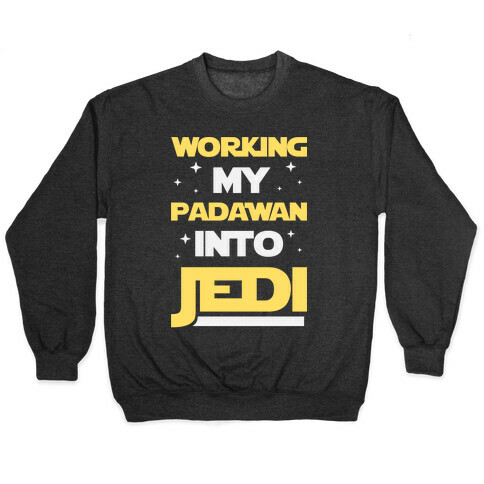 Working My Padawan Into Jedi Pullover