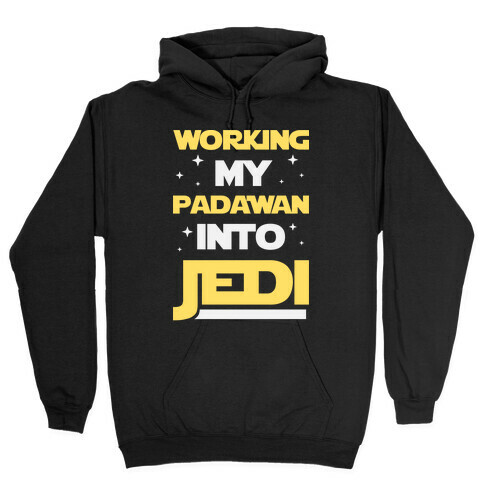 Working My Padawan Into Jedi Hooded Sweatshirt