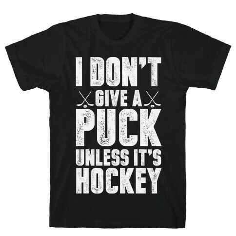 I Don't Give A Puck Unless It's Hockey T-Shirt