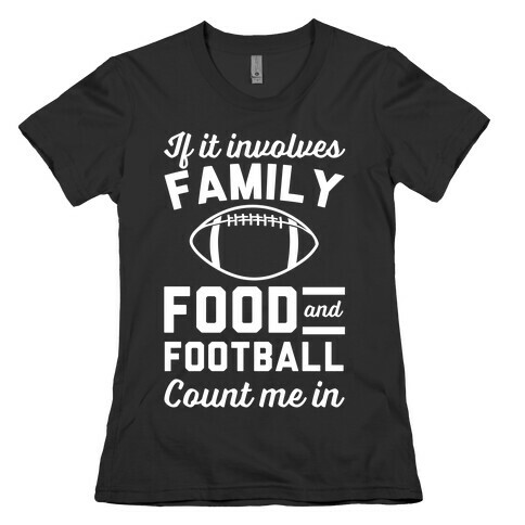 If It Involves Family Food And Football Count Me In Womens T-Shirt