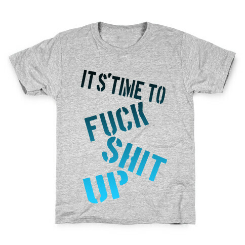 It's Time to F*** Shit Up! Kids T-Shirt