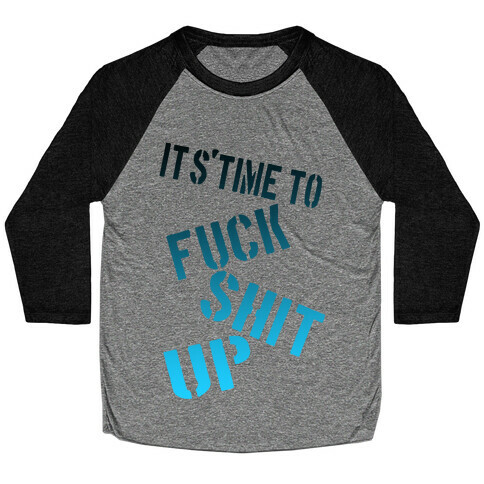 It's Time to F*** Shit Up! Baseball Tee