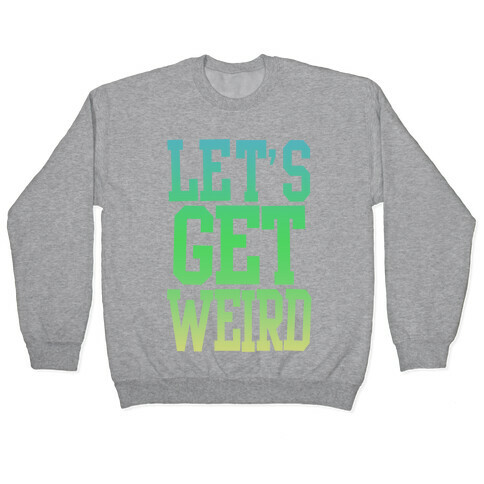 Let's Get Weird (Washed Out) Pullover