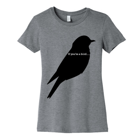 If You're a Bird Womens T-Shirt