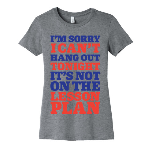 I'm Sorry I Can't Hang Out Tonight, It's Not On The Lesson Plan Womens T-Shirt