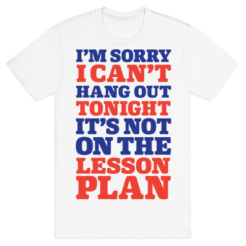 I'm Sorry I Can't Hang Out Tonight, It's Not On The Lesson Plan T-Shirt