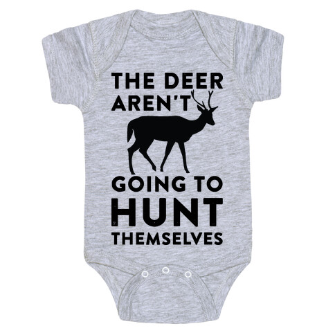 The Deer Aren't Going To Hunt Themselves Baby One-Piece