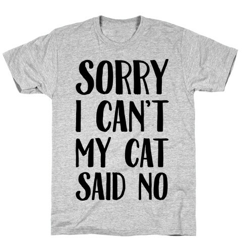 Sorry I Can't My Cat Said No T-Shirt