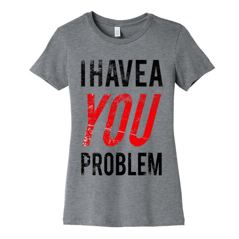 I Have a You Problem! Womens T-Shirt