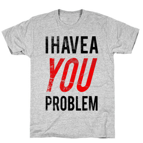I Have a You Problem! T-Shirt