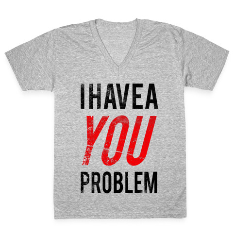 I Have a You Problem! V-Neck Tee Shirt