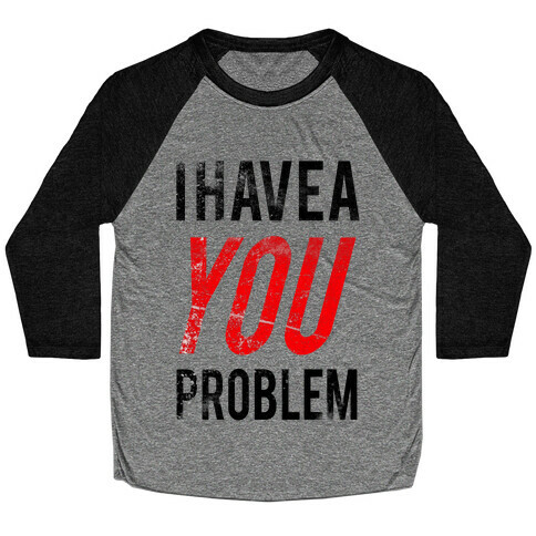 I Have a You Problem! Baseball Tee