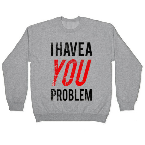 I Have a You Problem! Pullover