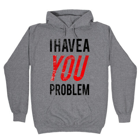 I Have a You Problem! Hooded Sweatshirt