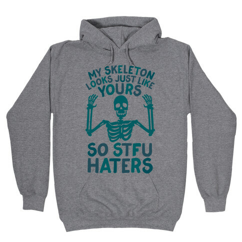 My Skeleton Looks Just Like Yours so STFU Haters Hooded Sweatshirt