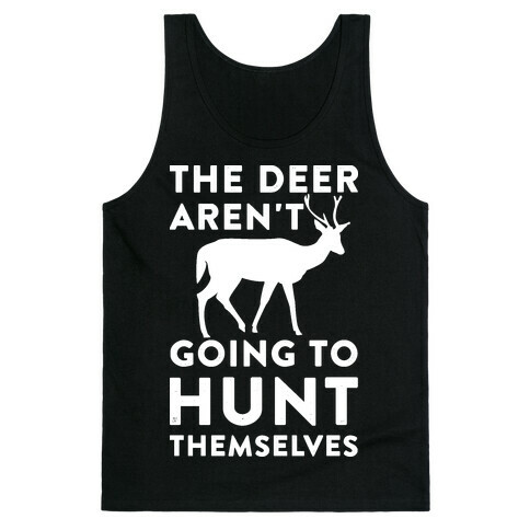 The Deer Aren't Going To Hunt Themselves Tank Top