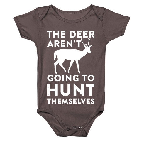 The Deer Aren't Going To Hunt Themselves Baby One-Piece