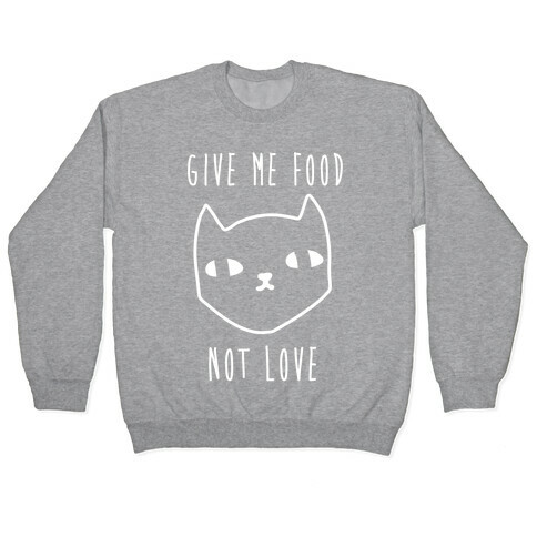 Give Me Food Not Love Pullover