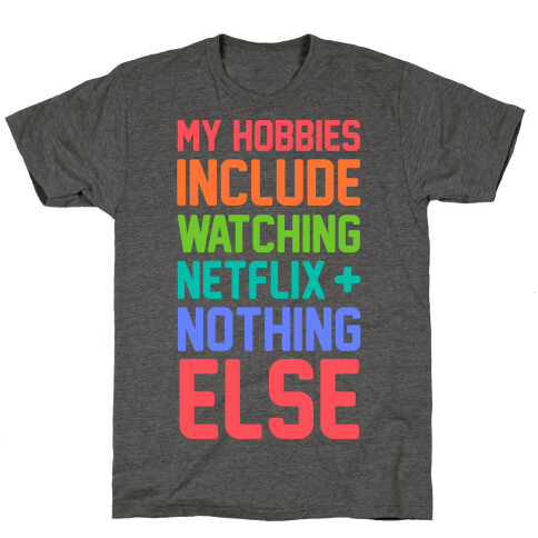 My Hobbies Include Watching Netflix and Nothing Else T-Shirt