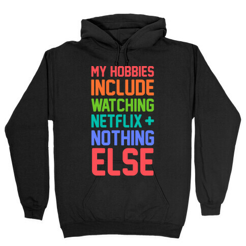 My Hobbies Include Watching Netflix and Nothing Else Hooded Sweatshirt