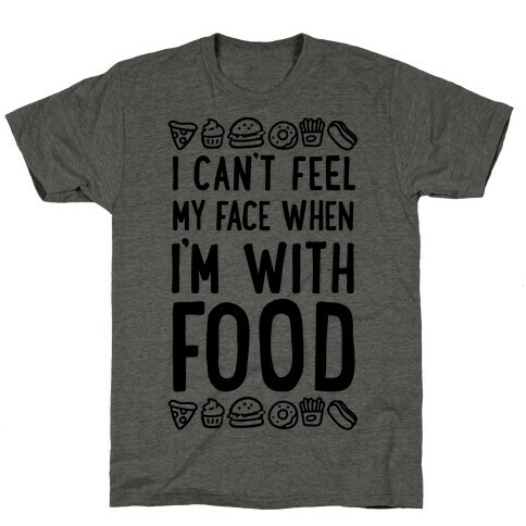 I Can't Feel My Face When I'm With Food T-Shirt