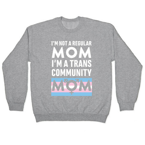I'm Not A Regular Mom, I'm A Trans Community Mom Pullover