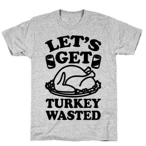 Let's Get Turkey Wasted T-Shirt