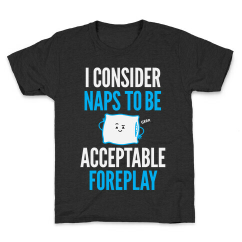 I Consider Naps To Be Acceptable Foreplay Kids T-Shirt