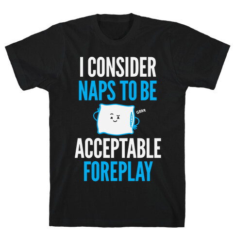 I Consider Naps To Be Acceptable Foreplay T-Shirt