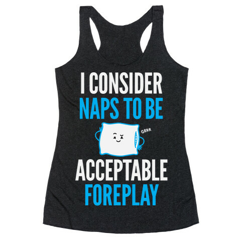 I Consider Naps To Be Acceptable Foreplay Racerback Tank Top