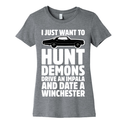 I Just Want To Hunt Demons Drive An Impala And Date A Winchester Womens T-Shirt