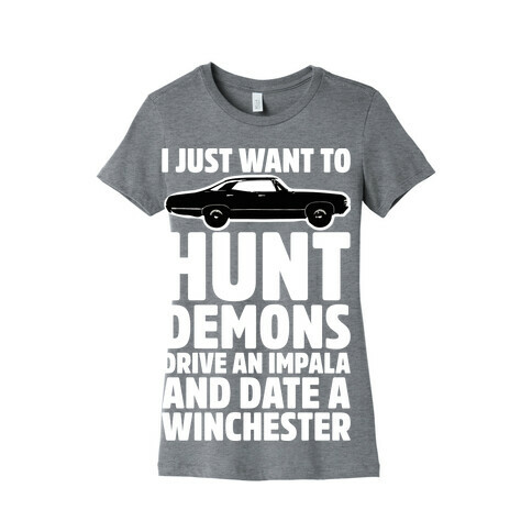 I Just Want To Hunt Demons Drive An Impala And Date A Winchester Womens T-Shirt