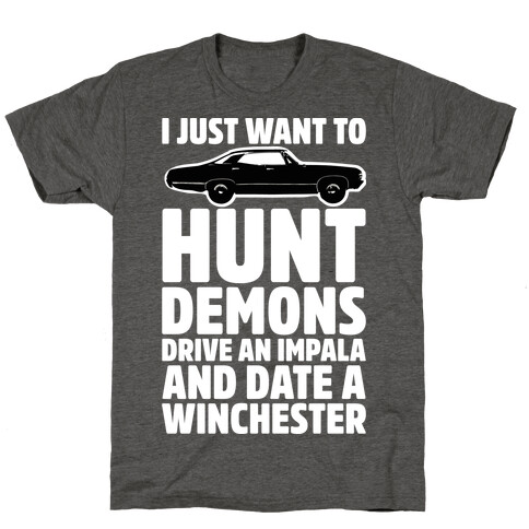 I Just Want To Hunt Demons Drive An Impala And Date A Winchester T-Shirt