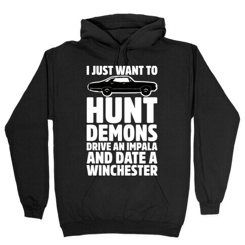 I Just Want To Hunt Demons Drive An Impala And Date A Winchester Hooded Sweatshirt