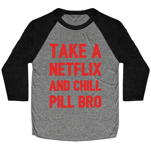 Take A Netflix And Chill Pill Bro Baseball Tee