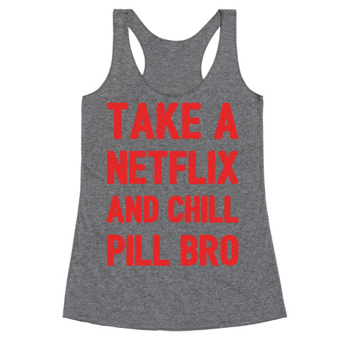 Take A Netflix And Chill Pill Bro Racerback Tank Top