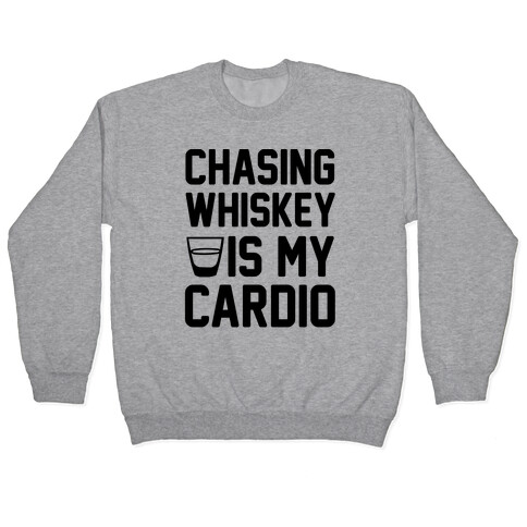 Chasing Whiskey Is My Cardio Pullover