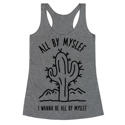 All By Myself I Wanna Be All By Myself Racerback Tank Top