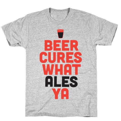 Beer Cures What Ales Ya T-Shirt