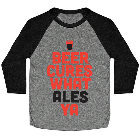 Beer Cures What Ales Ya Baseball Tee