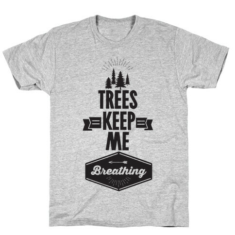 Trees Keep Me Breathing T-Shirt