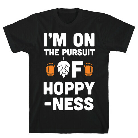 I'm On The Pursuit of Hoppy-ness T-Shirt