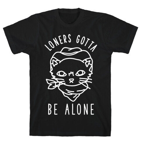 Loners Gotta Be Alone T-Shirt