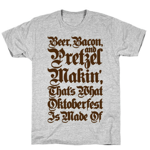 Beer Bacon and Pretzel Makin' That's What Oktoberfest Is Made Of T-Shirt