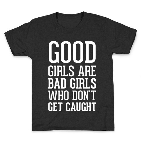 Good Girls Are Bad Girls Who Don't Get Caught Kids T-Shirt